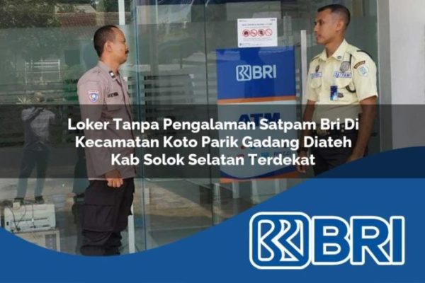 Loker Tanpa Pengalaman Satpam BRI Di Kecamatan Koto Parik Gadang Diateh ...